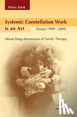 Stark, Heinz - Systemic Constellation Work is an Art: About Deep Dimensions of Family Therapy