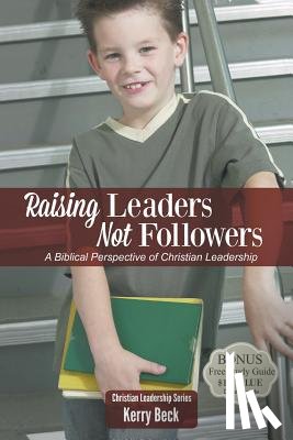 Beck, Kerry - Raising Leaders, Not Followers