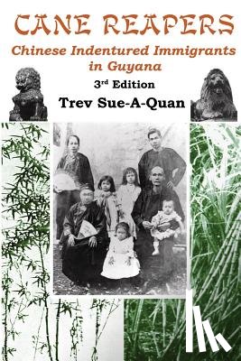 Sue-A-Quan, Trevelyan a. - Cane Reapers 3rd Edition: Chinese Indentured Immigrants in Guyana