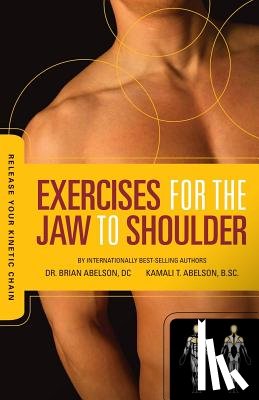 Abelson, Brian James, Abelson, Kamali Thara - Release Your Kinetic Chain with Exercises for the Jaw to Shoulder
