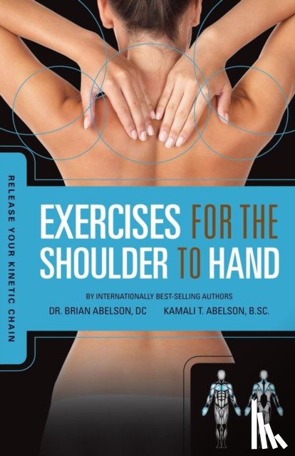 Abelson, Brian James, Abelson, Kamali Thara - Release Your Kinetic Chain with Exercises for the Shoulder to Hand