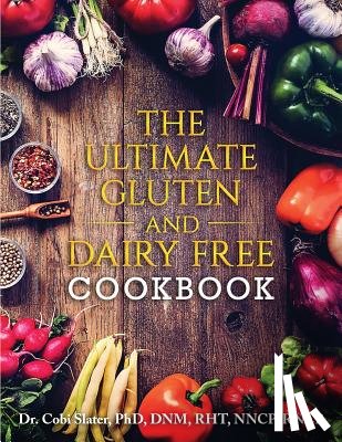 Slater Phd, Cobi - The Ultimate Gluten and Dairy Free Cookbook