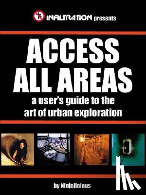 Ninjalicious - Access All Areas: A User's Guide to the Art of Urban Exploration