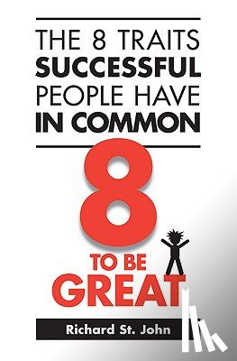 St John, Richard - The 8 Traits Successful People Have in Common: 8 to Be Great