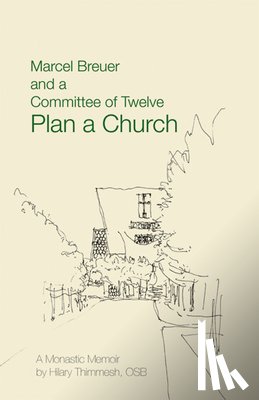 Thimmesh, Hilary - Marcel Breuer and a Committee of Twelve Plan a Church