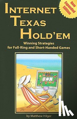 Hilger, Matthew - Internet Texas Holdem New Expanded Edition: Winning Strategies for Full-Ring and Short-Handed Games