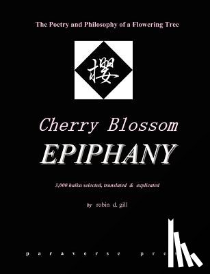 Gill, Robin - Cherry Blossom Epiphany -- the Poetry and Philosophy of a Flowering Tree