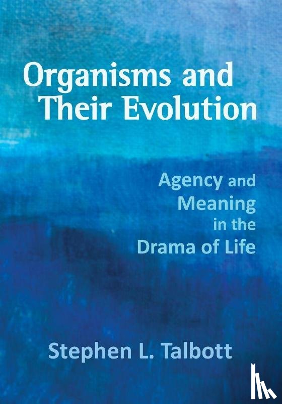 Talbott, Stephen L. - Organisms and Their Evolution