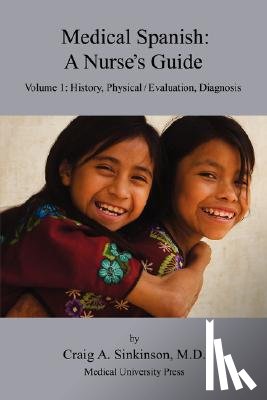 Sinkinson, Craig Alan - Medical Spanish: A Nurse's Guide Volume 1: History, Physical / Evaluation, Diagnosis