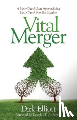 Elliott, Dirk - Vital Merger: A New Church Start Approach That Joins Church Families Together