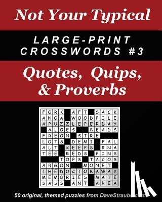 Straube, Dave - Not Your Typical Large-Print Crosswords #3 - Quotes, Quips, & Proverbs
