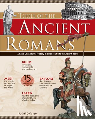 Dickinson, Rachel - Tools of the Ancient Romans: A Kid's Guide to the History & Science of Life in Ancient Rome