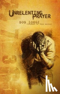 Sorge, Bob - Unrelenting Prayer