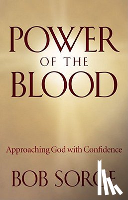 Sorge, Bob - Power of the Blood: Approaching God with Confidence