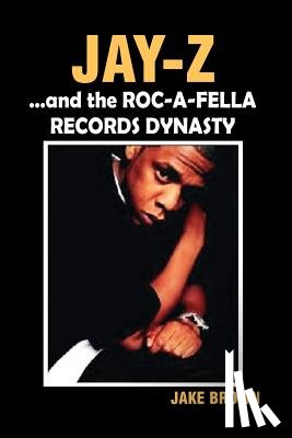 Brown, Jake - "Jay-Z" and the "Roc-A-Fella" Records Dynasty