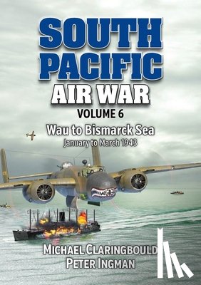 Claringbould, Michael, Ingman, Peter - South Pacific Air War Volume 6