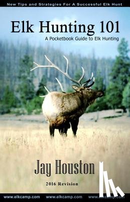 Houston, Jay - Elk Hunting 101: A Pocketbook Guide to Elk Hunting