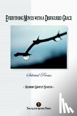 Smith, Robert Lavett - Everything Moves with a Disfigured Grace
