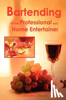 Delove, Chandler L. - Bartending for the Professional and Home Entertainer