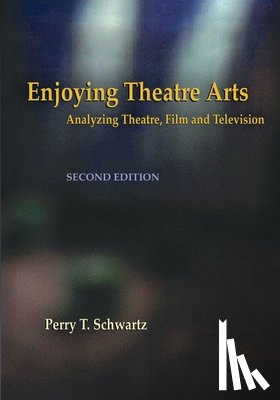 Schwartz, Perry T. - Enjoying Theatre Arts: Analyzing Theatre, Film and Television