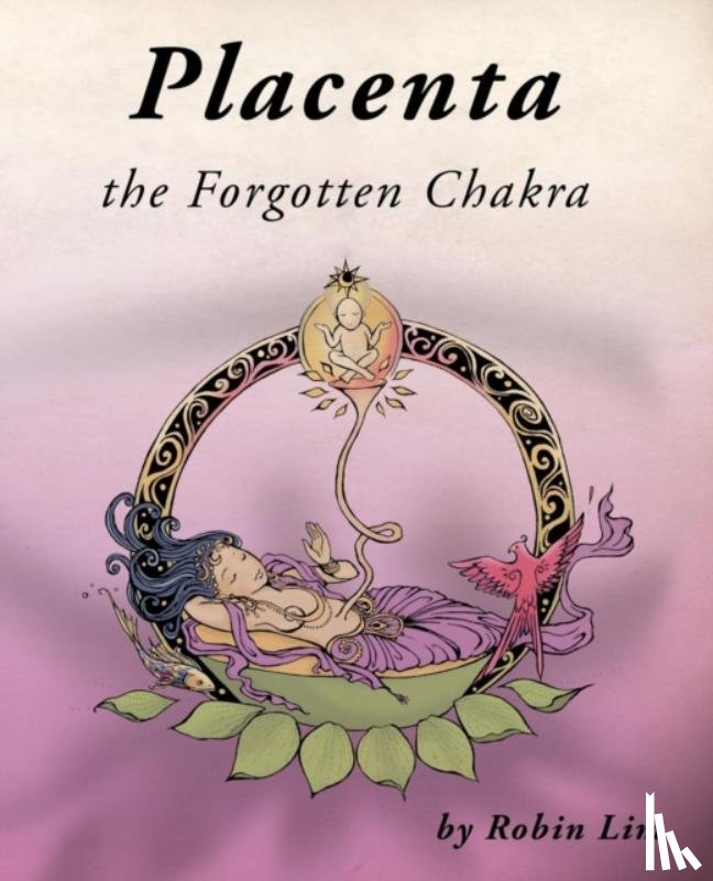 Lim, Robin - Placenta - the Forgotten Chakra