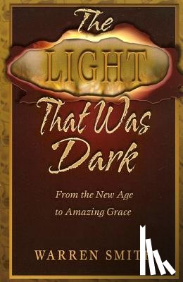 Smith, Warren B. - Light That Was Dark: From the New Age to Amazing Grace