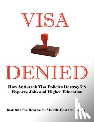Smith, Grant F. - Visa Denied: How Anti-Arab Visa Policies Destroy Us Exports, Jobs and Higher Education