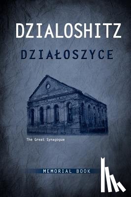  - DZIALOSZYCE Memorial Book - an English Translation of Sefer Yizkor Shel Kehilat Dzialoshitz Ve-ha-seviva