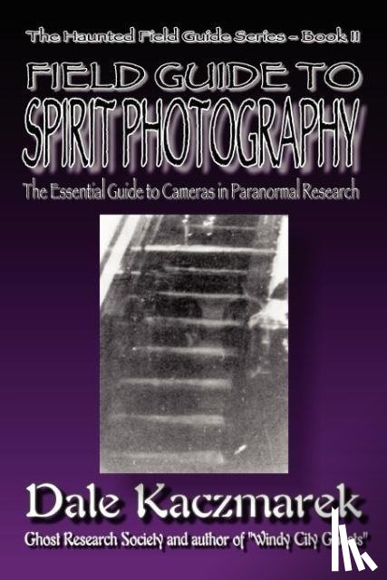 Kaczmarek, Dale D - A Field Guide to Spirit Photography