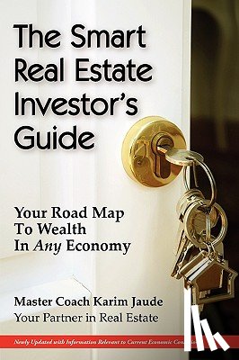 Jaude, Karim - The Smart Real Estate Investor's Guide: Your Road Map to Wealth in Any Economy