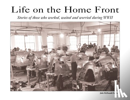 McDonald Zander, Julie M. - Life on the Home Front: Stories of those who waited, worked, and worried during WWII