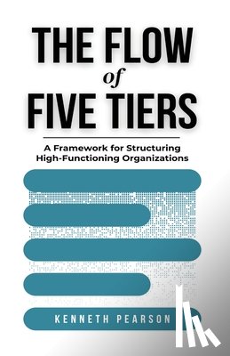 Pearson, Kenneth - The Flow of Five Tiers: A Framework for Structuring High-Functioning Organizations