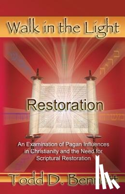 Bennett, Todd D. - Restoration: An Examination of Pagan Influences In Christianity and the Need for Scriptural Restoration