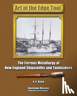 Brack, H. G. - Art of the Edge Tool: The Ferrous Metallurgy of New England Shipsmiths and Toolmakers