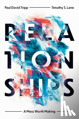 Lane, Timothy S. - Relationships: A Mess Worth Making