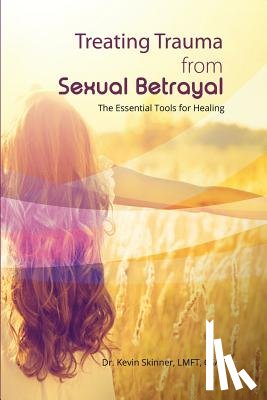 Skinner, Kevin B. - Treating Trauma from Sexual Betrayal: The Essential Tools for Healing
