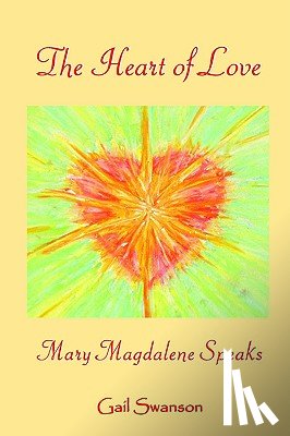 Swanson, Gail K. - The Heart of Love - mary magdalene Speaks