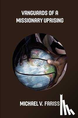 Fariss, Michael Vincent - Vanguards of a Missionary Uprising Condensed: Challenging Christian African-American Students to Lead Missions Mobilization