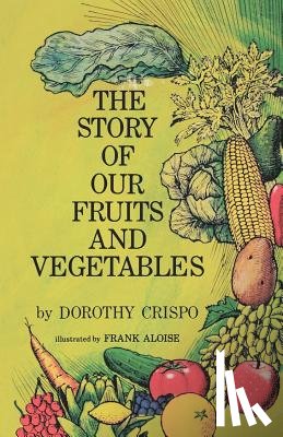 Crispo, Dorothy - The Story of Our Fruits and Vegetables