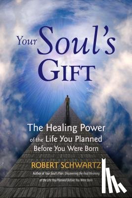 Schwartz, Robert - Your Soul's Gift: The Healing Power of the Life You Planned Before You Were Born