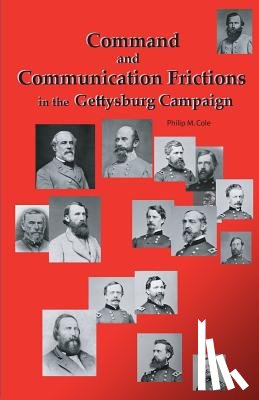 Cole, Philip M. - Command and Communication Frictions in the Gettysburg Campaign