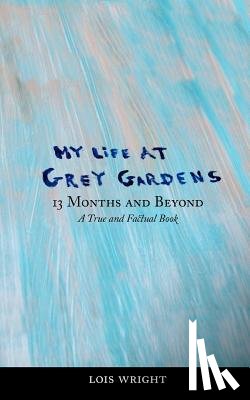 Wright, Lois - My Life at Grey Gardens: 13 Months and Beyond