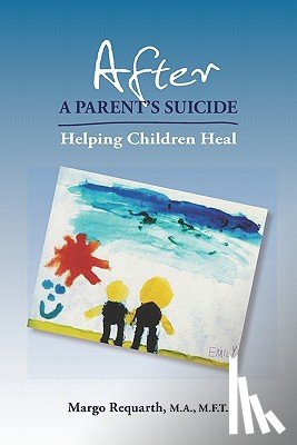 Requarth, Margo - After a Parent's Suicide: Helping Children Heal