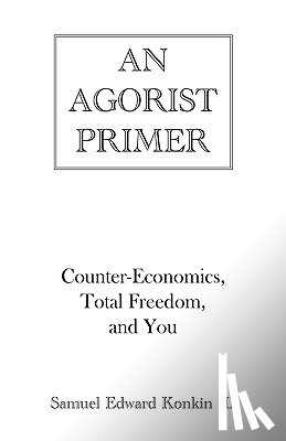 Konkin III, Samuel Edward - An Agorist Primer