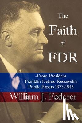 Federer, William - The Faith of FDR -From President Franklin D. Roosevelt's Public Papers 1933-1945