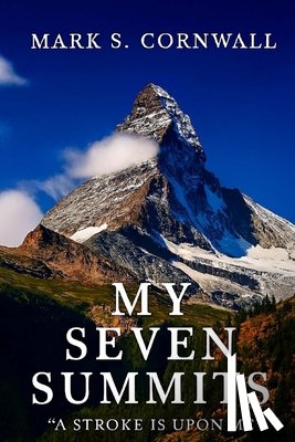 Cornwall, Mark S. - My Seven Summits: A Stroke is Upon Me