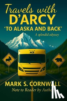 Cornwall, Mark S. - Travels with D'Arcy "To Alaska and Back"