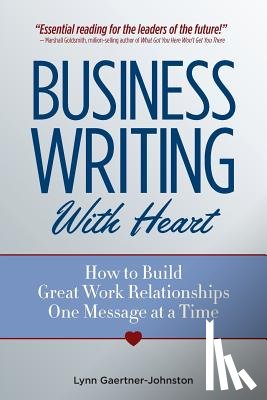 Gaertner-Johnston, Lynn - Business Writing with Heart: How to Build Great Work Relationships One Message at a Time