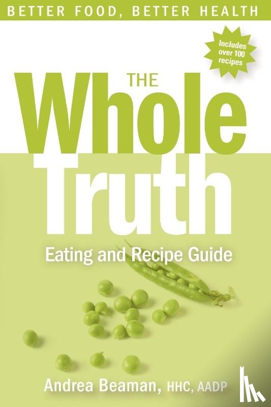 Beaman, Andrea - The Whole Truth Eating and Recipe Guide