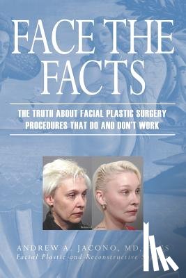 Jacono, Andrew A. - Face the Facts: The Truth About Facial Plastic Surgery Procedures That Do and Don't Work